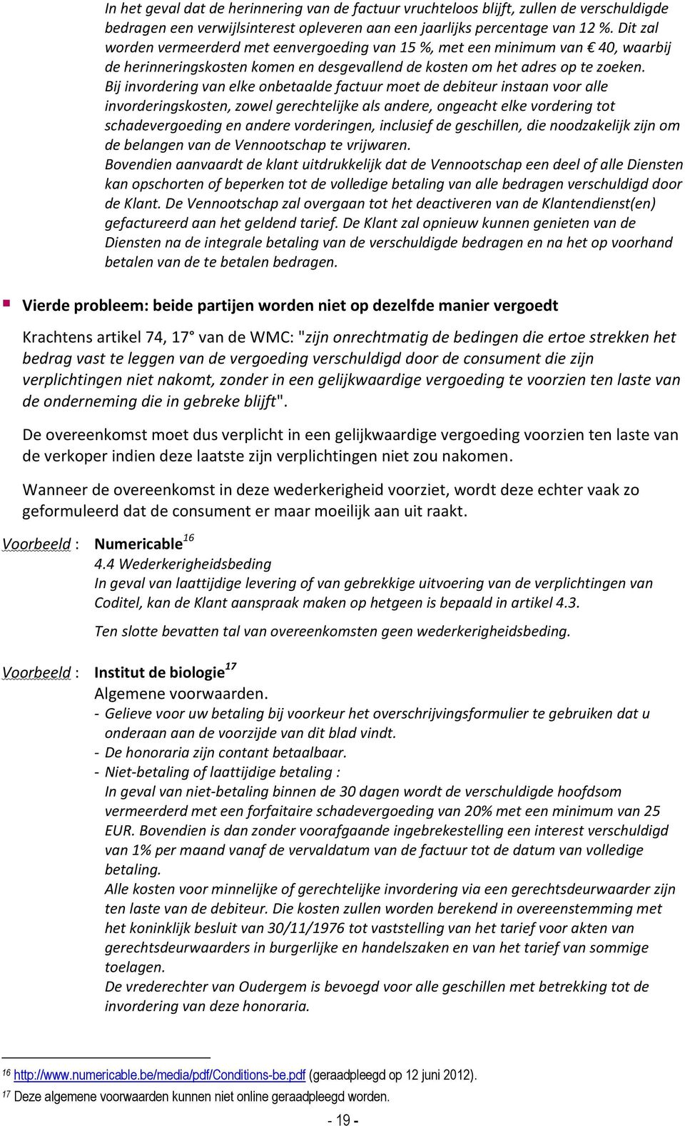 Bij invordering van elke onbetaalde factuur moet de debiteur instaan voor alle invorderingskosten, zowel gerechtelijke als andere, ongeacht elke vordering tot schadevergoeding en andere vorderingen,