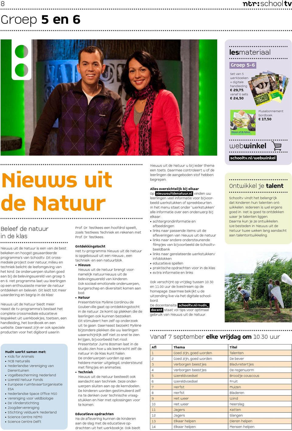 De onderwerpen sluiten goed aan bij de belevingswereld van groep 5 en 6. Het programma laat uw leerlingen op een enthousiaste manier de natuur ontdekken en beleven.