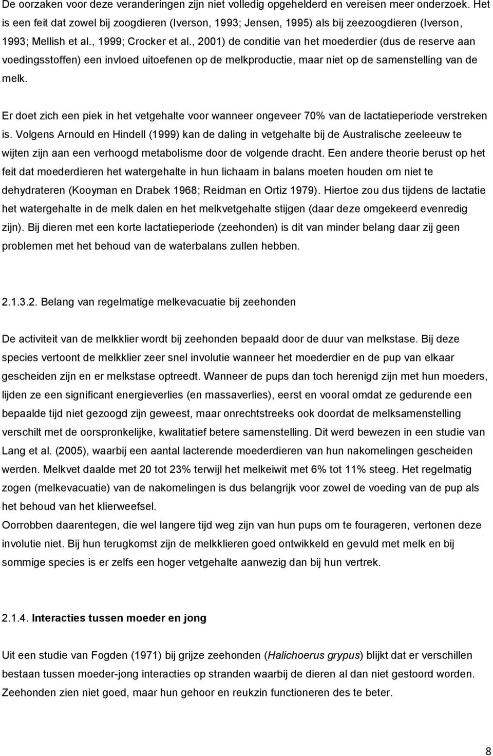 , 2001) de conditie van het moederdier (dus de reserve aan voedingsstoffen) een invloed uitoefenen op de melkproductie, maar niet op de samenstelling van de melk.