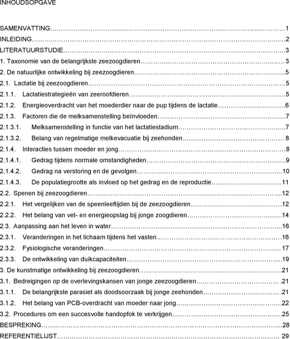 ..7 2.1.3.2. Belang van regelmatige melkevacuatie bij zeehonden 8 2.1.4. Interacties tussen moeder en jong.8 2.1.4.1. Gedrag tijdens normale omstandigheden...9 2.1.4.2. Gedrag na verstoring en de gevolgen.