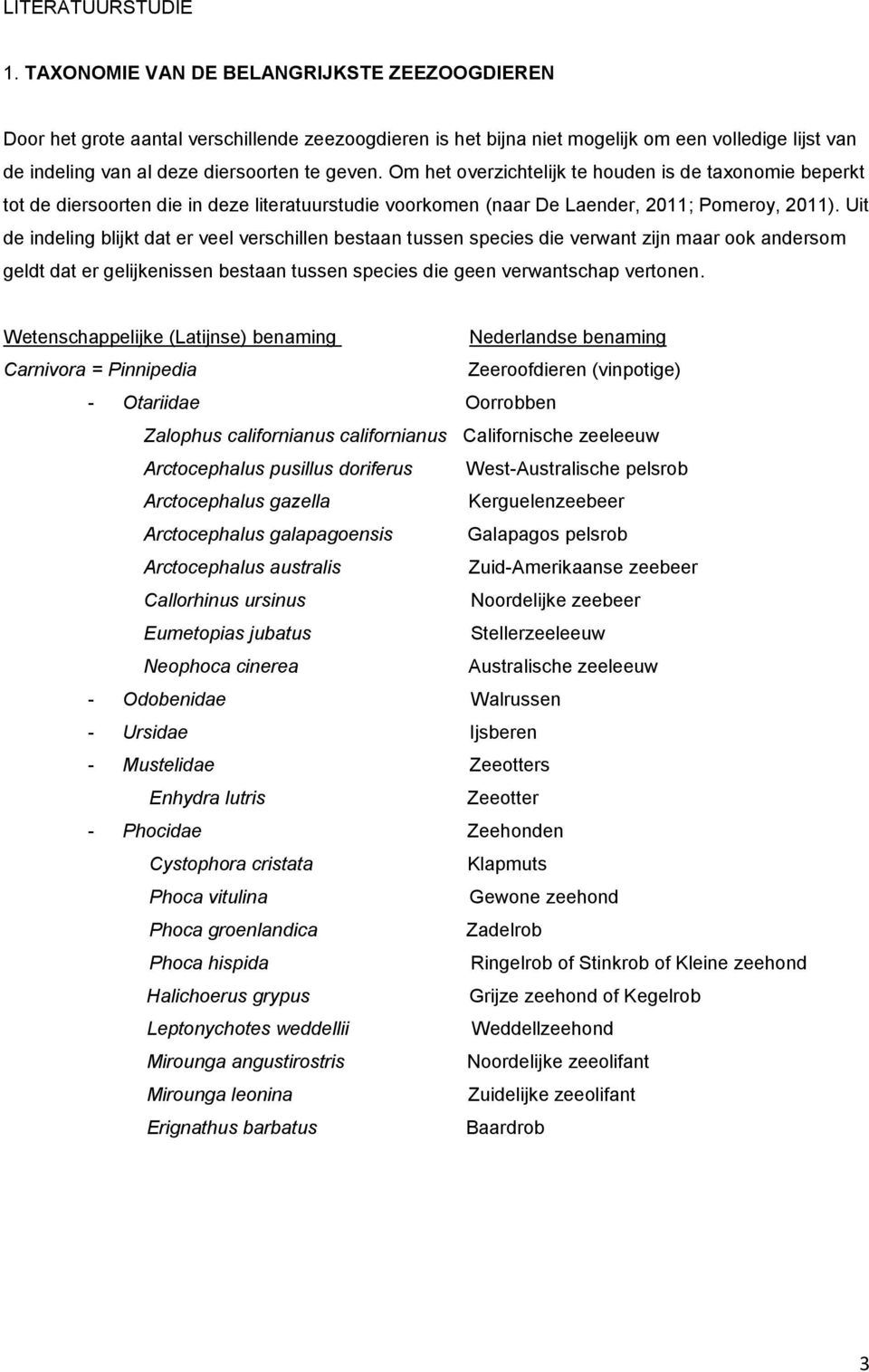 Om het overzichtelijk te houden is de taxonomie beperkt tot de diersoorten die in deze literatuurstudie voorkomen (naar De Laender, 2011; Pomeroy, 2011).