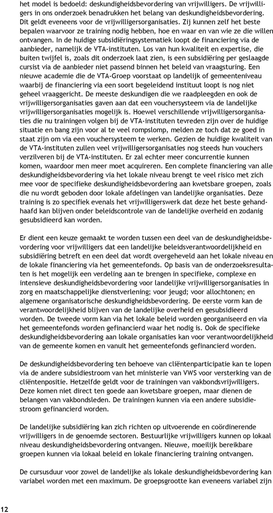 In de huidige subsidiëringsystematiek loopt de financiering via de aanbieder, namelijk de VTA-instituten.