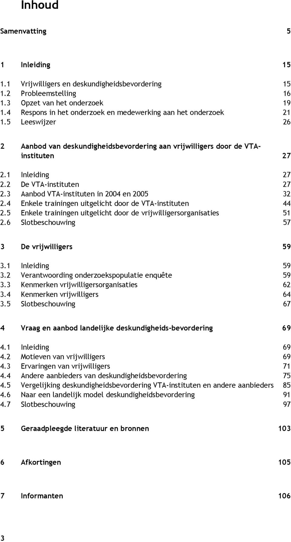 2 De VTA-instituten 27 2.3 Aanbod VTA-instituten in 2004 en 2005 32 2.4 Enkele trainingen uitgelicht door de VTA-instituten 44 2.5 Enkele trainingen uitgelicht door de vrijwilligersorganisaties 51 2.