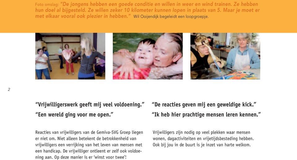 De reacties geven mij een geweldige kick. Ik heb hier prachtige mensen leren kennen. Reacties van vrijwilligers van de Gemiva-SVG Groep liegen er niet om.