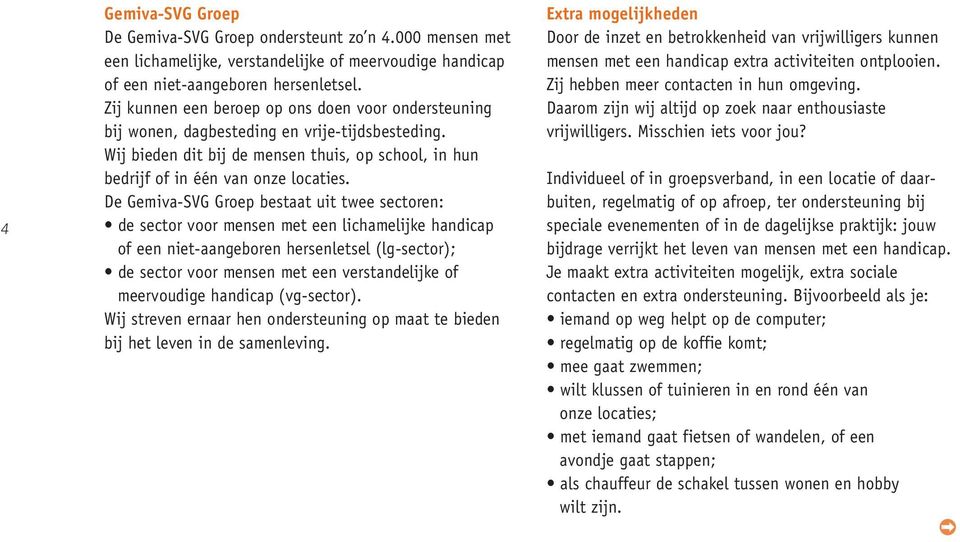 De Gemiva-SVG Groep bestaat uit twee sectoren: de sector voor mensen met een lichamelijke handicap of een niet-aangeboren hersenletsel (lg-sector); de sector voor mensen met een verstandelijke of