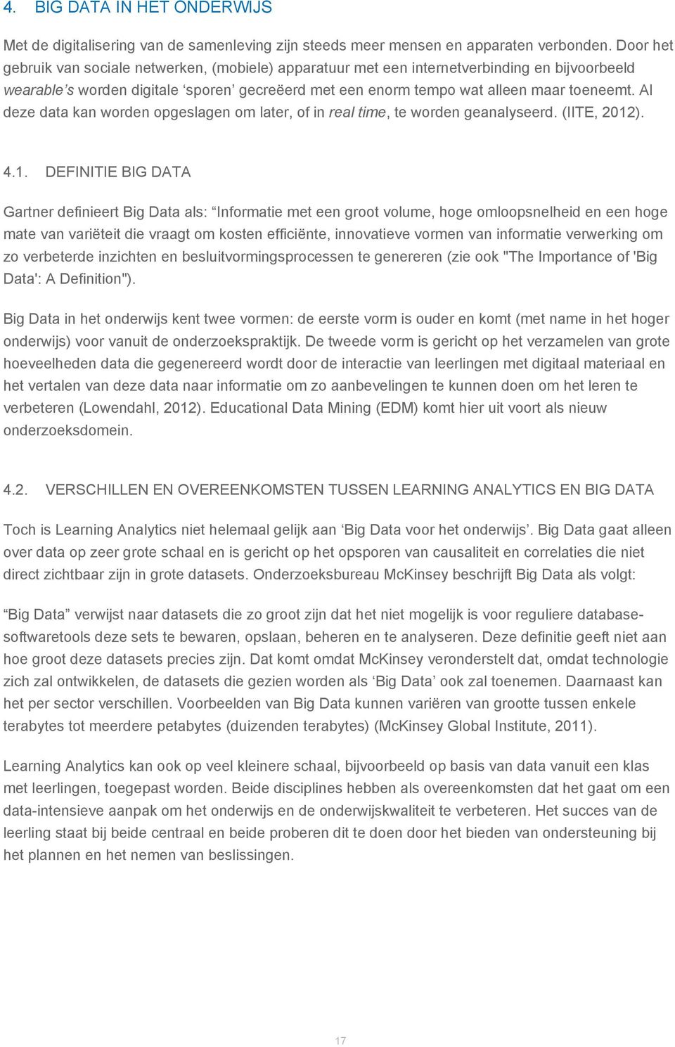 Al deze data kan worden opgeslagen om later, of in real time, te worden geanalyseerd. (IITE, 2012