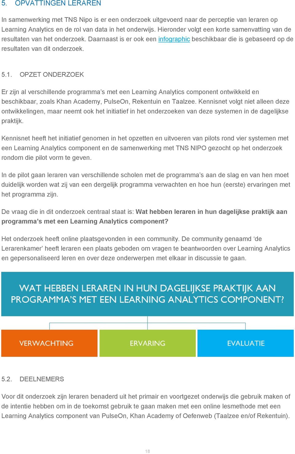 OPZET ONDERZOEK Er zijn al verschillende programma s met een Learning Analytics component ontwikkeld en beschikbaar, zoals Khan Academy, PulseOn, Rekentuin en Taalzee.