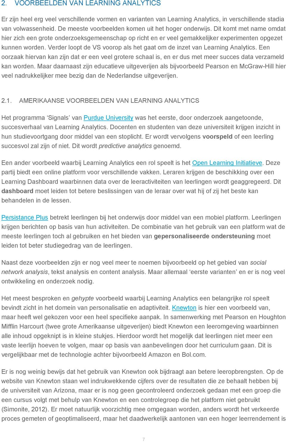 Verder loopt de VS voorop als het gaat om de inzet van Learning Analytics. Een oorzaak hiervan kan zijn dat er een veel grotere schaal is, en er dus met meer succes data verzameld kan worden.