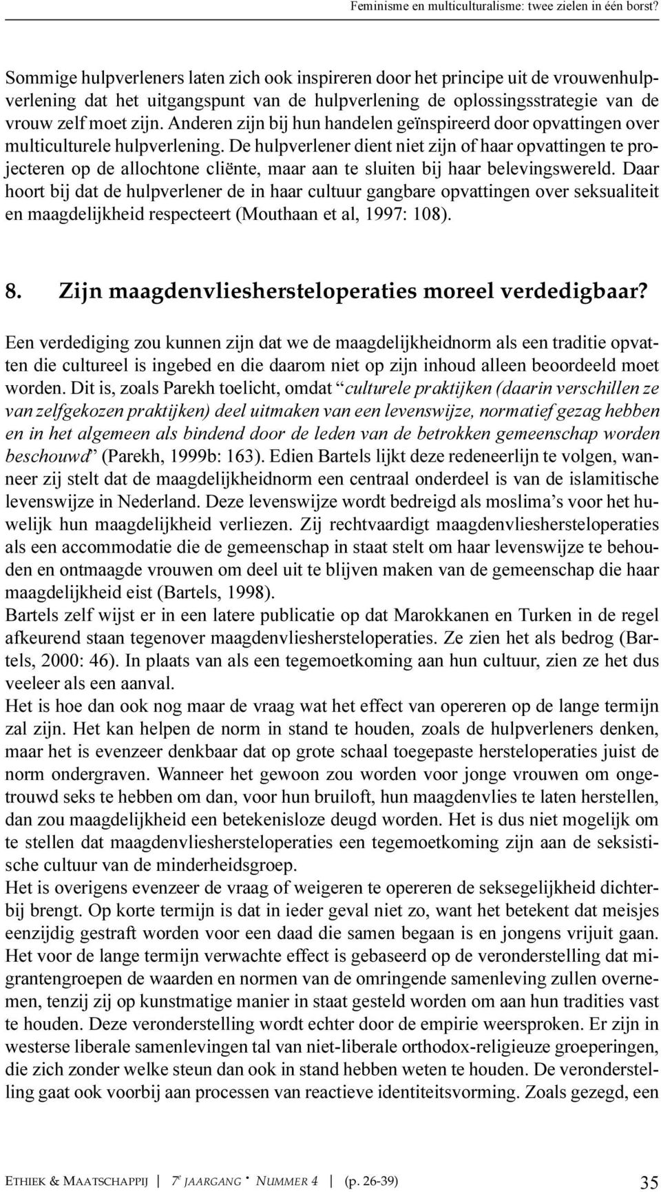 Anderen zijn bij hun handelen geïnspireerd door opvattingen over multiculturele hulpverlening.