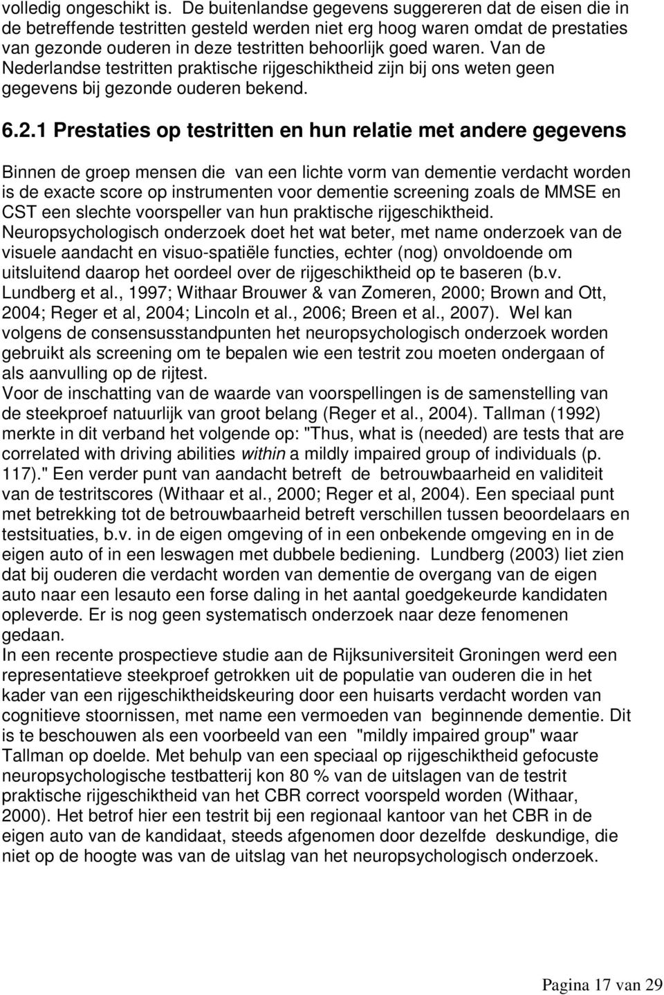 Van de Nederlandse testritten praktische rijgeschiktheid zijn bij ons weten geen gegevens bij gezonde ouderen bekend. 6.2.