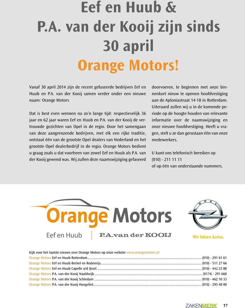 Door het samengaan van deze aangrenzende bedrijven, met elk een rijke traditie, ontstaat één van de grootste Opel dealers van Nederland en het grootste Opel dealerbedrijf in de regio.