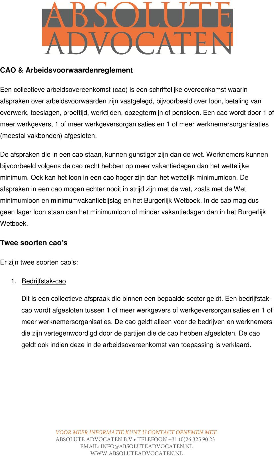 Een cao wordt door 1 of meer werkgevers, 1 of meer werkgeversorganisaties en 1 of meer werknemersorganisaties (meestal vakbonden) afgesloten.