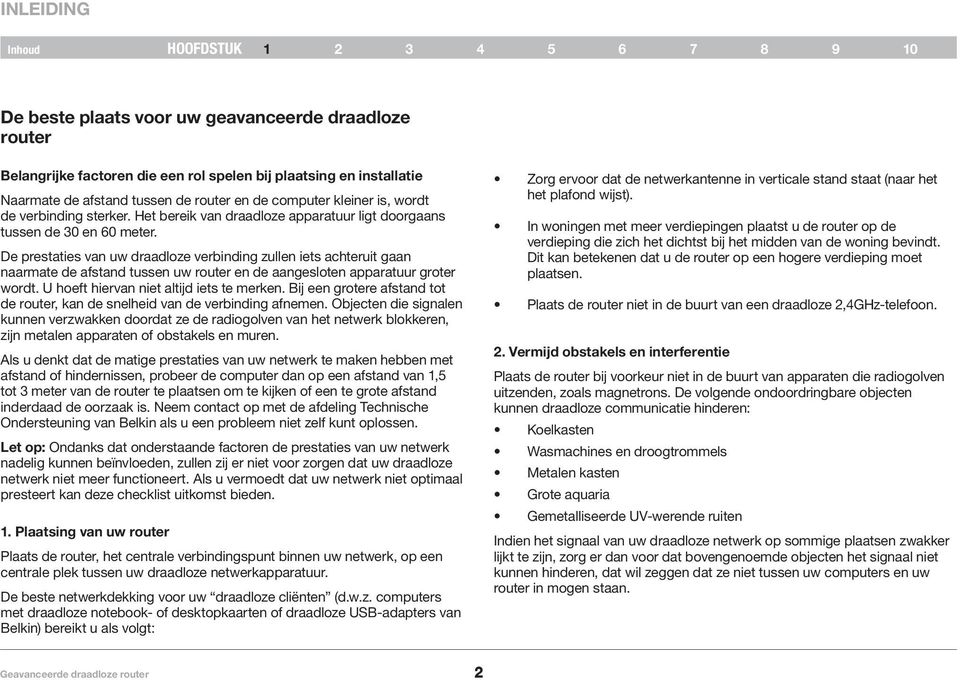 De prestaties van uw draadloze verbinding zullen iets achteruit gaan naarmate de afstand tussen uw router en de aangesloten apparatuur groter wordt. U hoeft hiervan niet altijd iets te merken.