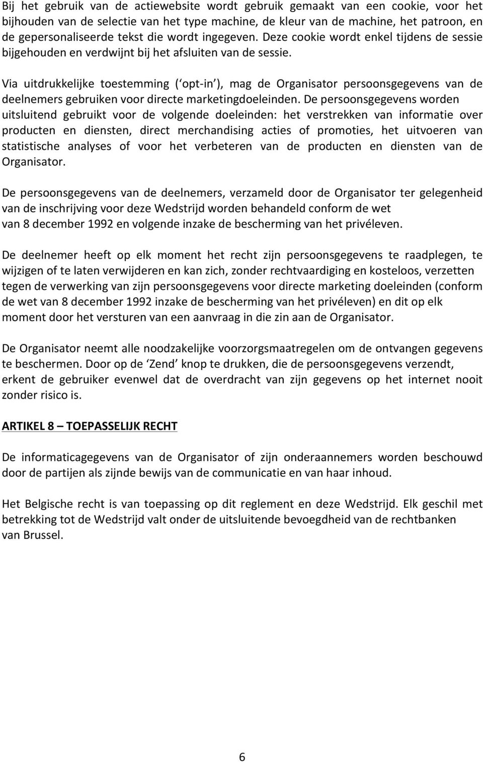 Via uitdrukkelijke toestemming ( opt- in ), mag de Organisator persoonsgegevens van de deelnemers gebruiken voor directe marketingdoeleinden.