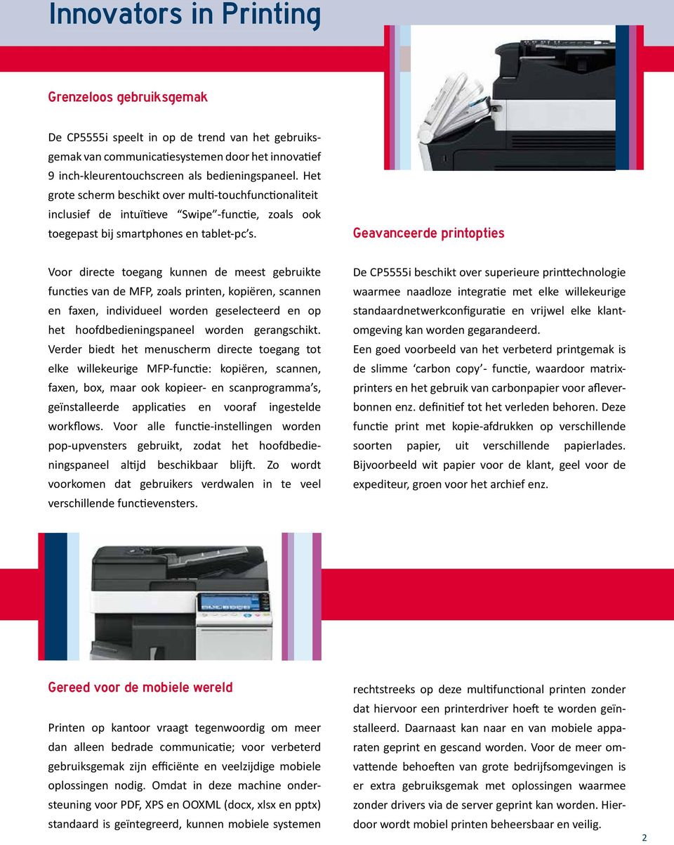 Geavanceerde printopties Voor directe toegang kunnen de meest gebruikte functies van de MFP, zoals printen, kopiëren, scannen en faxen, individueel worden geselecteerd en op het hoofdbedieningspaneel