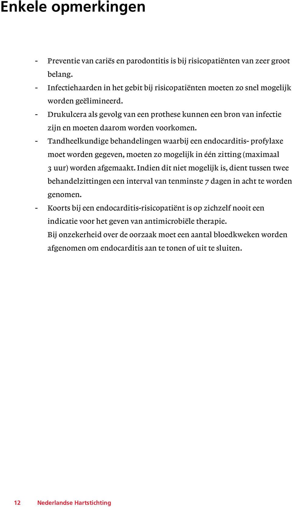 - Tandheelkundige behandelingen waarbij een endocarditis- profylaxe moet worden gegeven, moeten zo mogelijk in één zitting (maximaal 3 uur) worden afgemaakt.