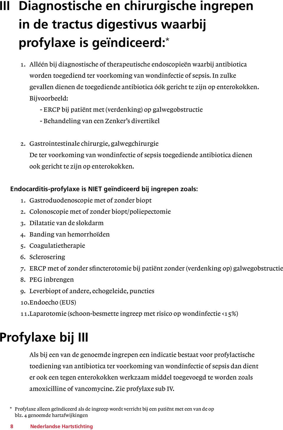 In zulke gevallen dienen de toegediende antibiotica óók gericht te zijn op enterokokken.