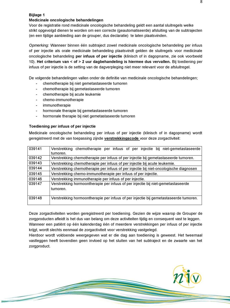 Opmerking: Wanneer binnen één subtraject zowel medicinale oncologische behandeling per infuus of per injectie als orale medicinale behandeling plaatsvindt gelden de sluitregels voor medicinale