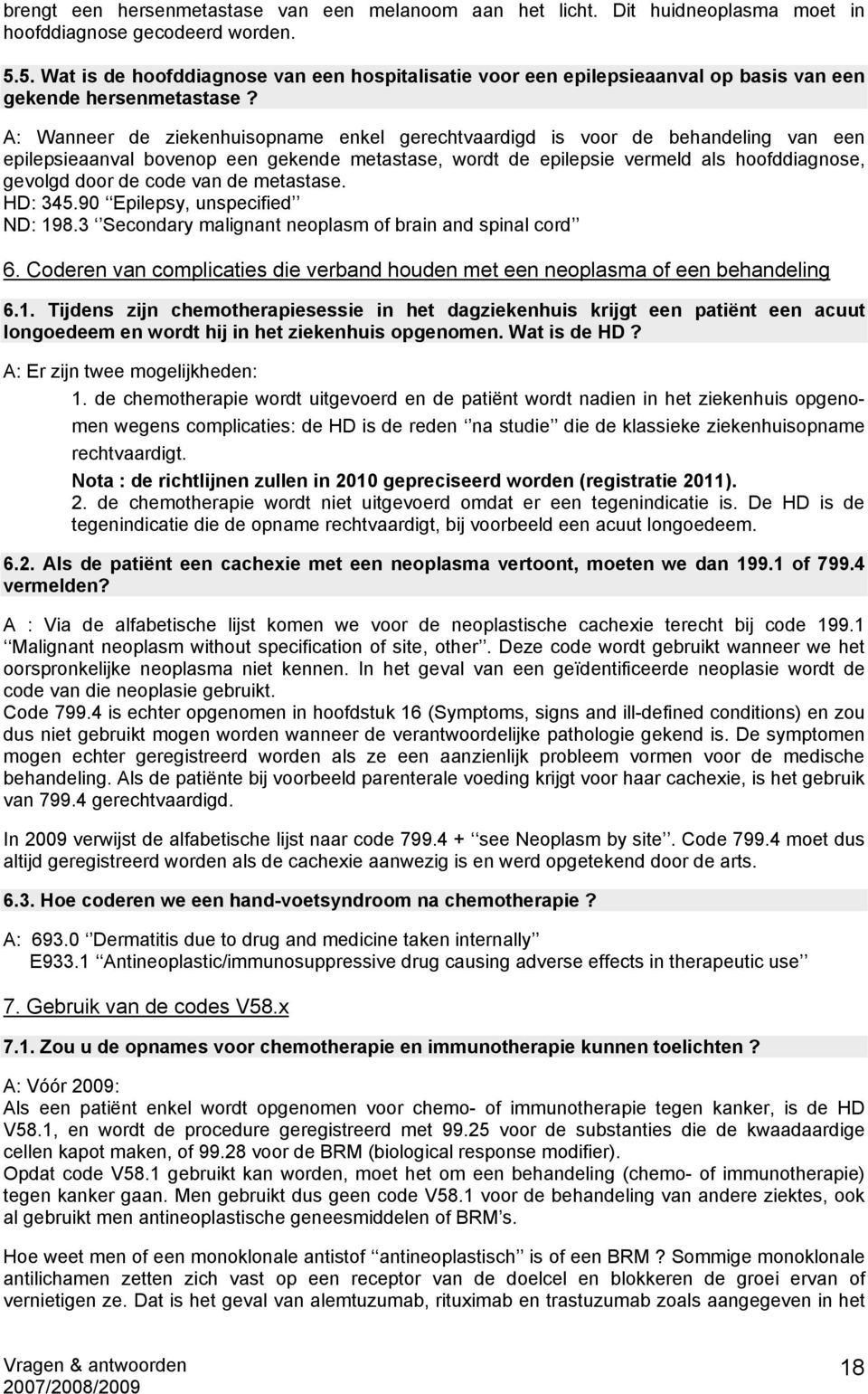 A: Wanneer de ziekenhuisopname enkel gerechtvaardigd is voor de behandeling van een epilepsieaanval bovenop een gekende metastase, wordt de epilepsie vermeld als hoofddiagnose, gevolgd door de code