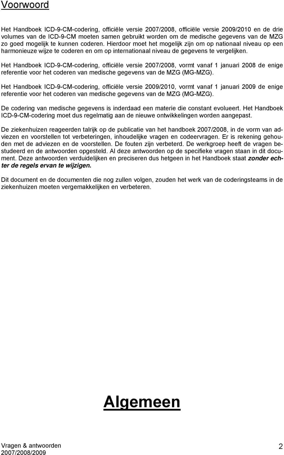 Het Handboek ICD-9-CM-codering, officiële versie 2007/2008, vormt vanaf 1 januari 2008 de enige referentie voor het coderen van medische gegevens van de MZG (MG-MZG).