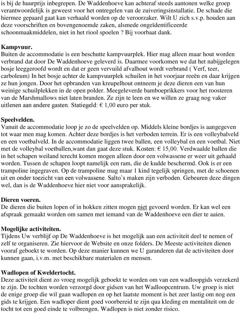 Bij voorbaat dank. Kampvuur. Buiten de accommodatie is een beschutte kampvuurplek. Hier mag alleen maar hout worden verbrand dat door De Waddenhoeve geleverd is.