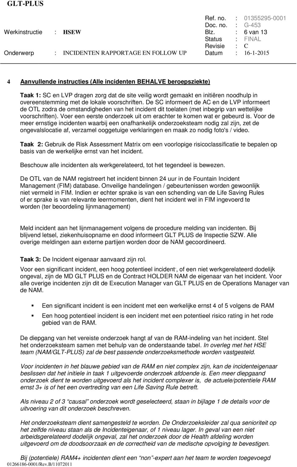 voorschriften. De SC informeert de AC en de LVP informeert de OTL zodra de omstandigheden van het incident dit toelaten (met inbegrip van wettelijke voorschriften).