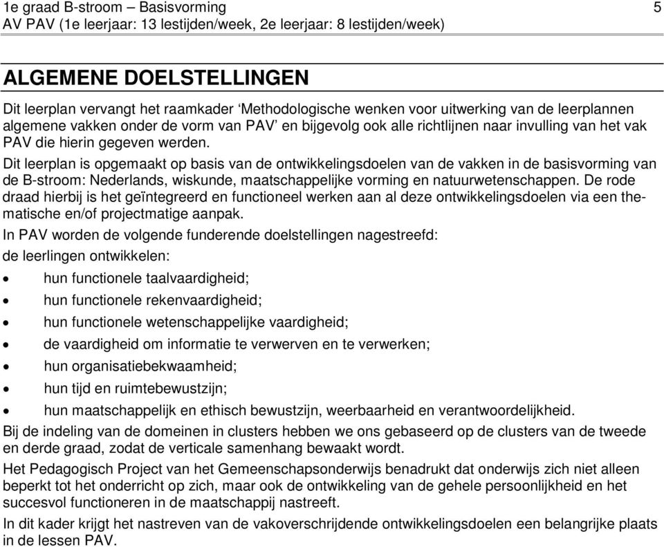 Dit leerplan is opgemaakt op basis van de ontwikkelingsdoelen van de vakken in de basisvorming van de B-stroom: Nederlands, wiskunde, maatschappelijke vorming en natuurwetenschappen.