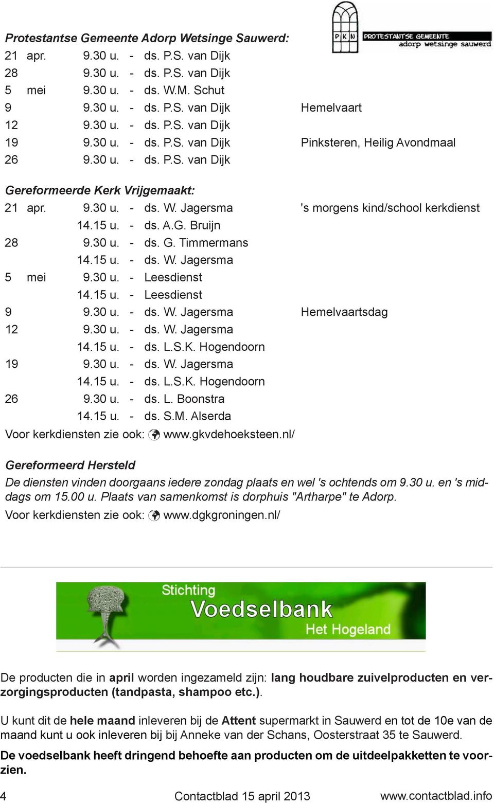 30 u. - ds. G. Timmermans 14.15 u. - ds. W. Jagersma 5 mei 9.30 u. - Leesdienst 14.15 u. - Leesdienst 9 9.30 u. - ds. W. Jagersma Hemelvaartsdag 12 9.30 u. - ds. W. Jagersma 14.15 u. - ds. L.S.K.