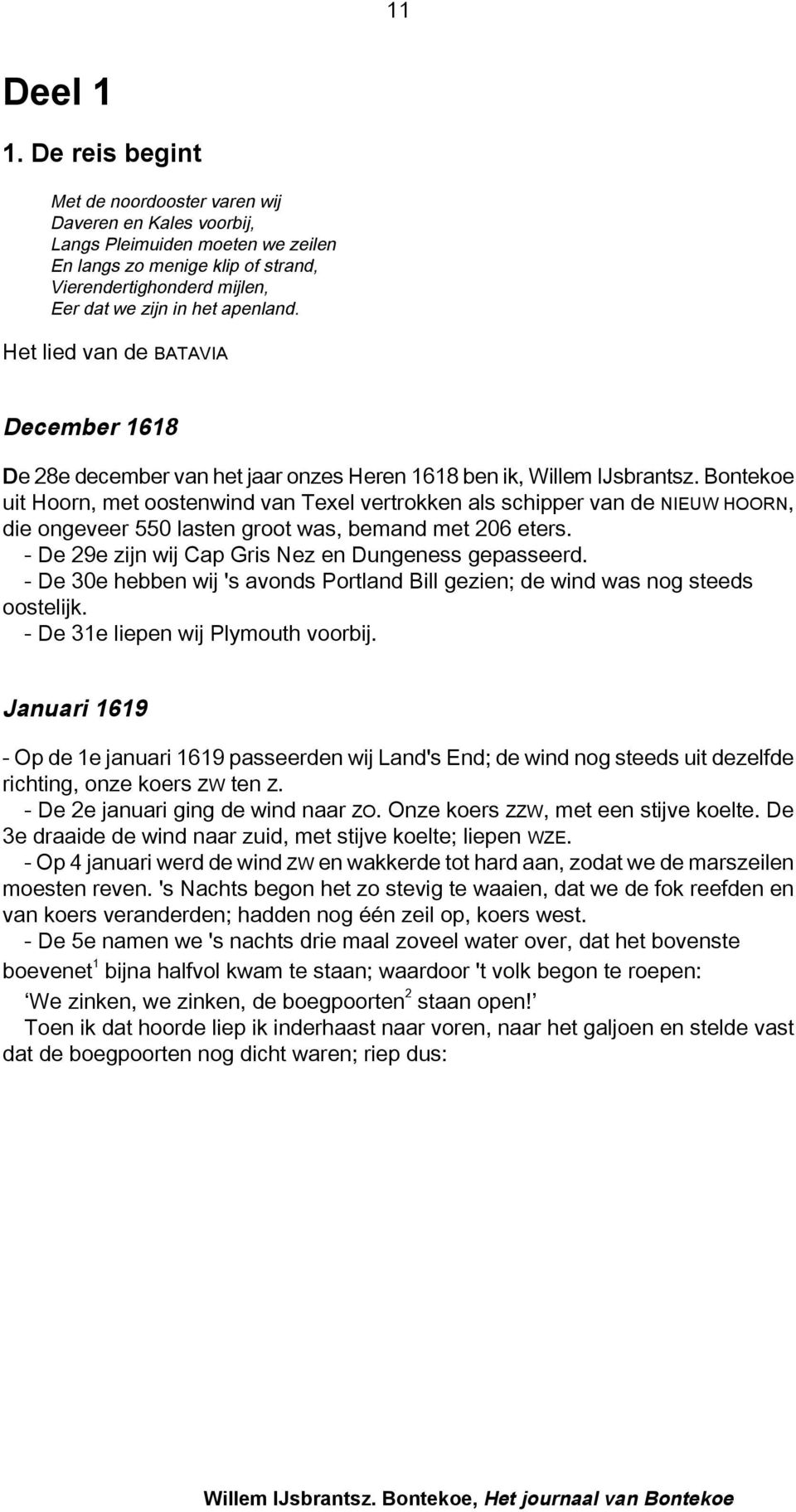 Het lied van de BATAVIA December 1618 De 28e december van het jaar onzes Heren 1618 ben ik, Willem IJsbrantsz.