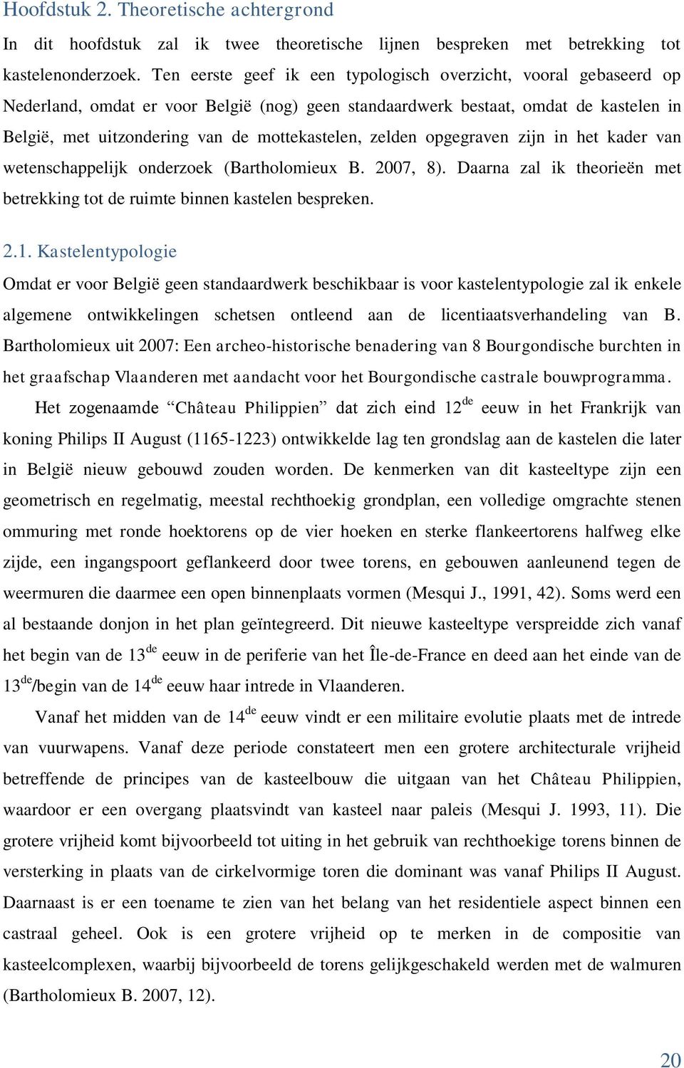 zelden opgegraven zijn in het kader van wetenschappelijk onderzoek (Bartholomieux B. 2007, 8). Daarna zal ik theorieën met betrekking tot de binnen kastelen bespreken. 2.1.