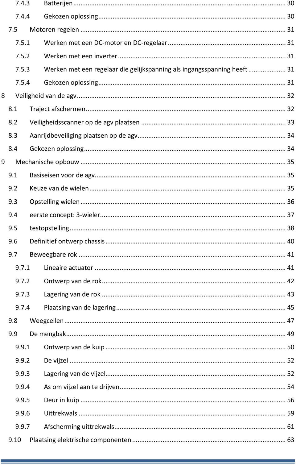 4 Gekozen oplossing... 34 9 Mechanische opbouw... 35 9.1 Basiseisen voor de agv... 35 9.2 Keuze van de wielen... 35 9.3 Opstelling wielen... 36 9.4 eerste concept: 3-wieler... 37 9.5 testopstelling.