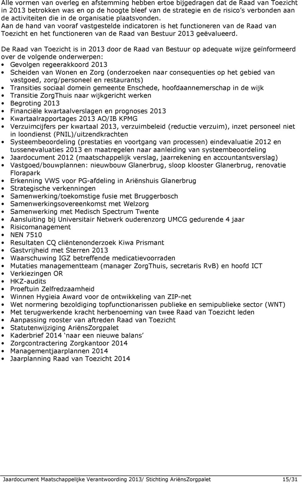 De Raad van Toezicht is in 2013 door de Raad van Bestuur op adequate wijze geïnformeerd over de volgende onderwerpen: Gevolgen regeerakkoord 2013 Scheiden van Wonen en Zorg (onderzoeken naar