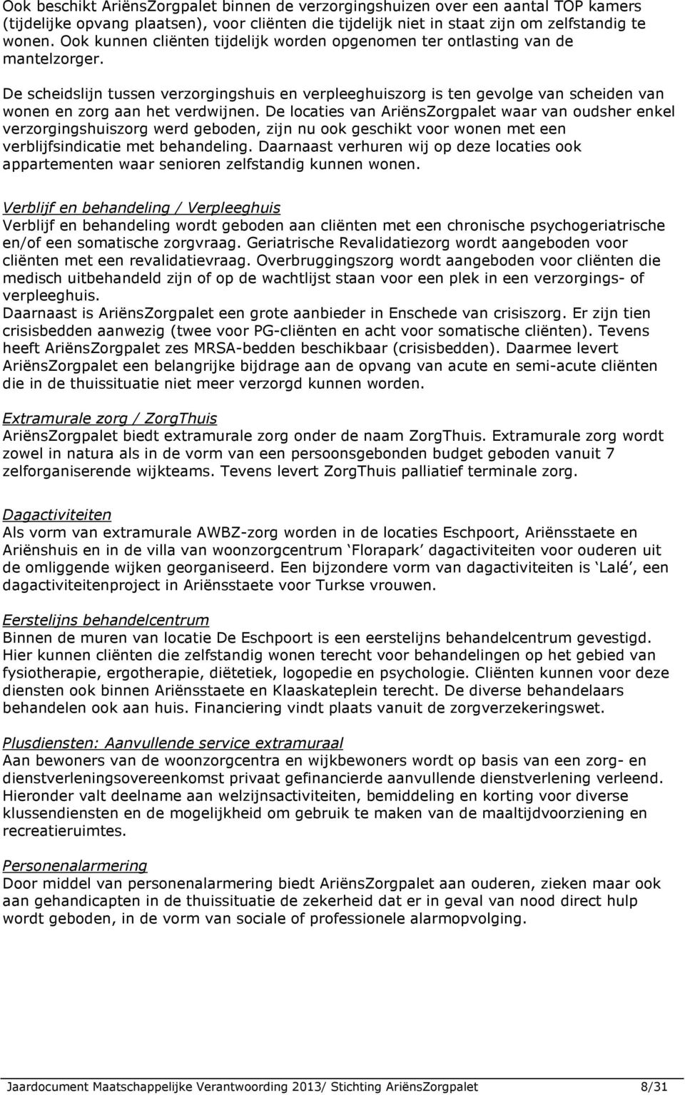 De scheidslijn tussen verzorgingshuis en verpleeghuiszorg is ten gevolge van scheiden van wonen en zorg aan het verdwijnen.