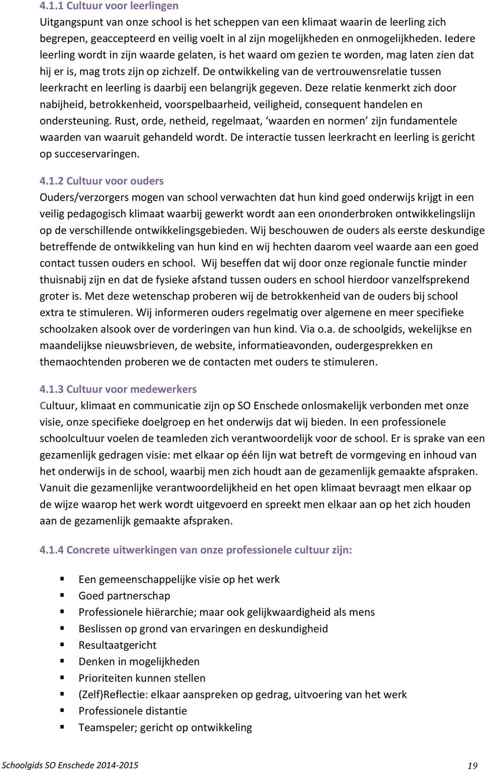 De ontwikkeling van de vertrouwensrelatie tussen leerkracht en leerling is daarbij een belangrijk gegeven.