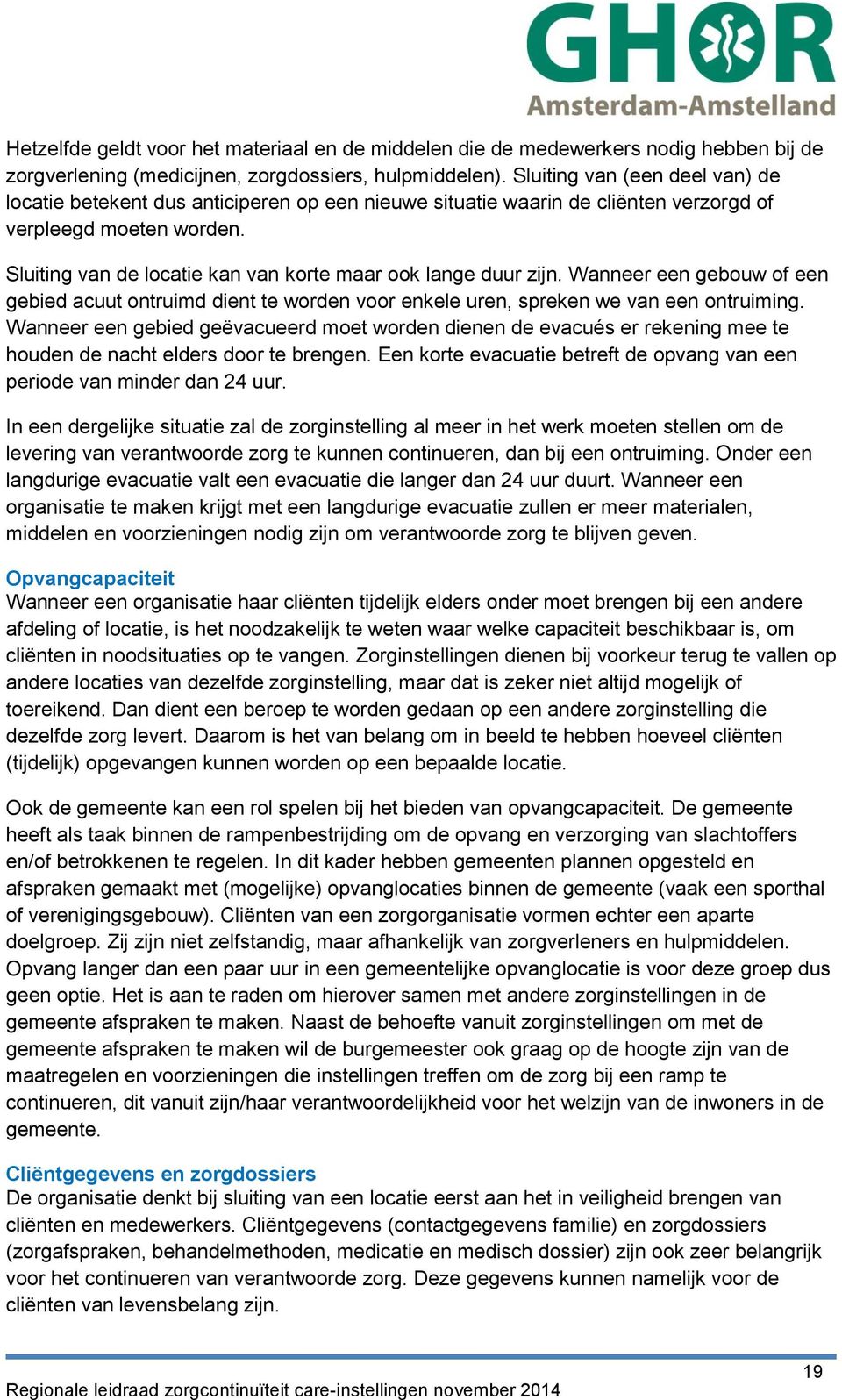 Sluiting van de locatie kan van korte maar ook lange duur zijn. Wanneer een gebouw of een gebied acuut ontruimd dient te worden voor enkele uren, spreken we van een ontruiming.