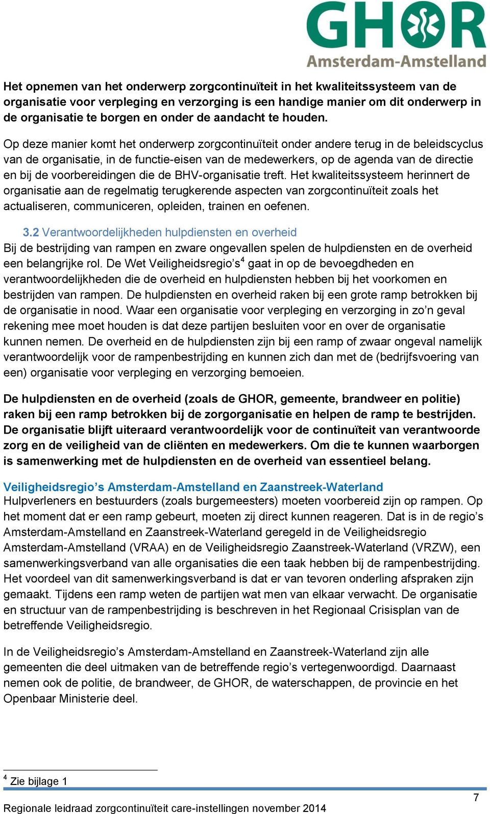 Op deze manier komt het onderwerp zorgcontinuïteit onder andere terug in de beleidscyclus van de organisatie, in de functie-eisen van de medewerkers, op de agenda van de directie en bij de