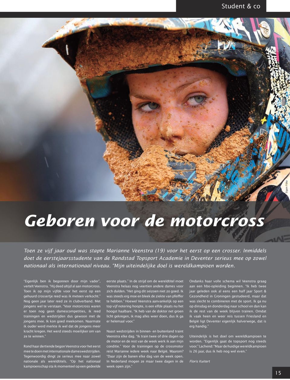 Eigenlijk ben ik begonnen door mijn vader, vertelt Veenstra. Hij deed altijd al aan motorcross. Toen ik op mijn vijfde voor het eerst op een gehuurd crossertje reed was ik meteen verkocht.