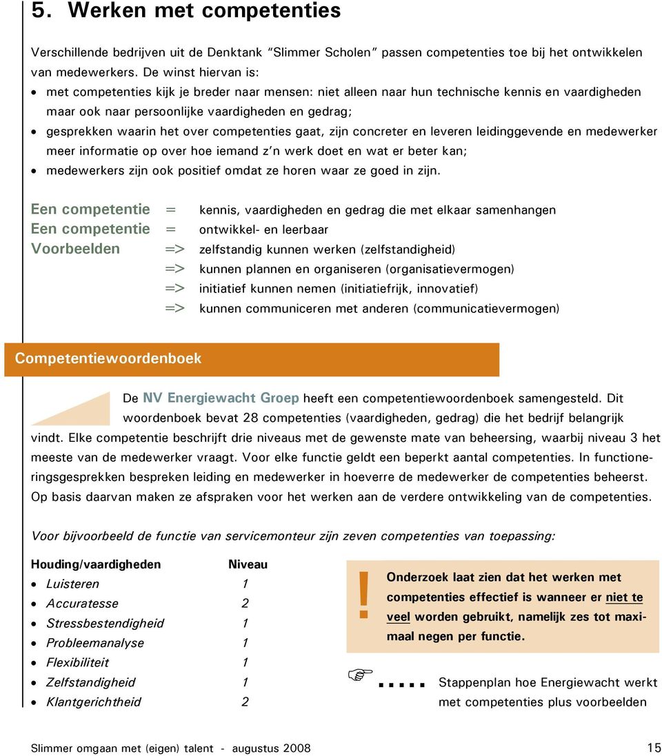 competenties gaat, zijn concreter en leveren leidinggevende en medewerker meer informatie op over hoe iemand z n werk doet en wat er beter kan; medewerkers zijn ook positief omdat ze horen waar ze