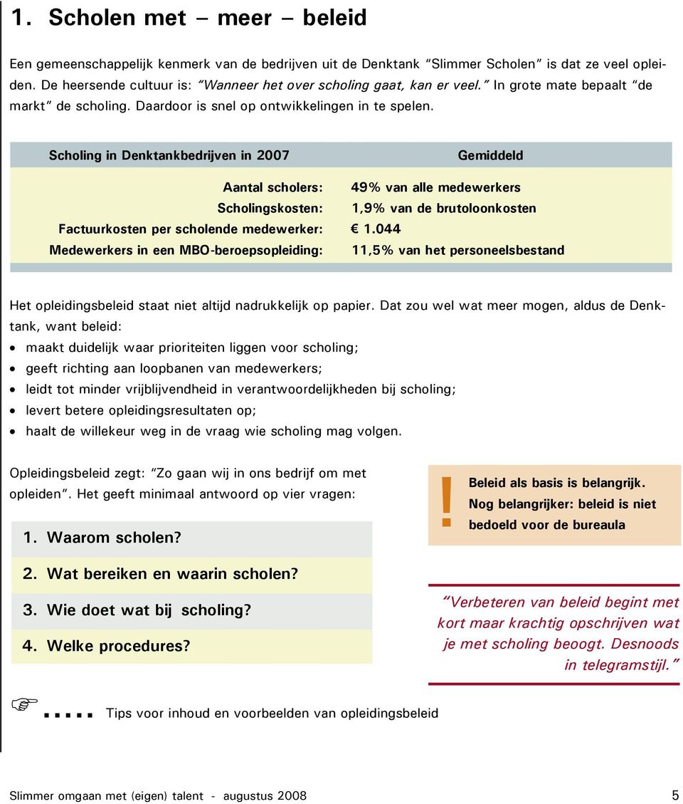 Scholing in Denktankbedrijven in 2007 Gemiddeld Aantal scholers: 49% van alle medewerkers Scholingskosten: 1,9% van de brutoloonkosten Factuurkosten per scholende medewerker: 1.