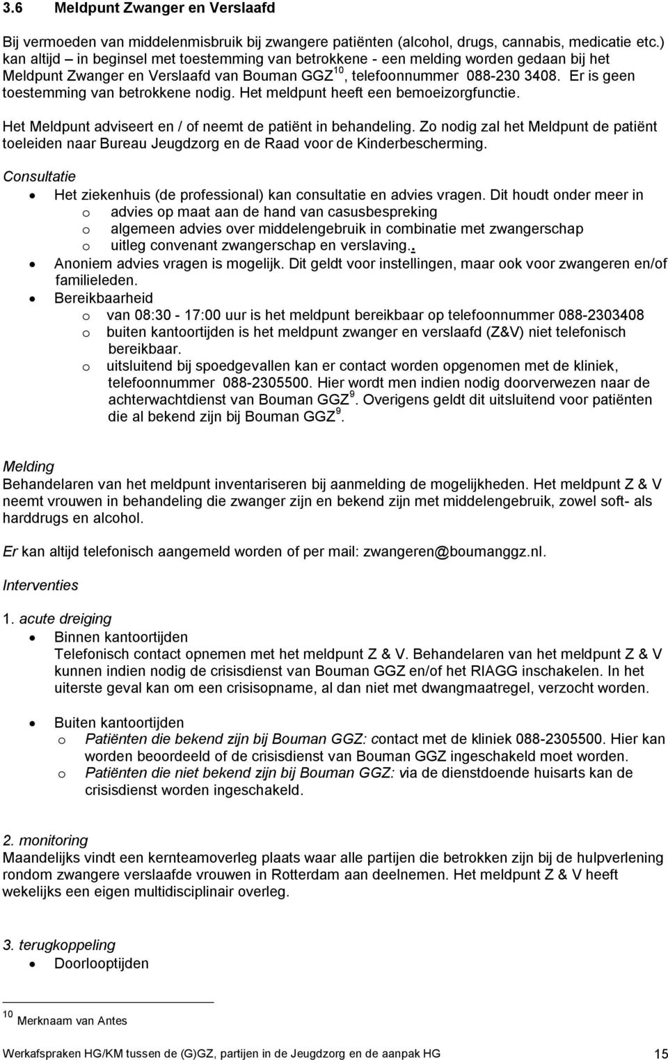 Er is geen toestemming van betrokkene nodig. Het meldpunt heeft een bemoeizorgfunctie. Het Meldpunt adviseert en / of neemt de patiënt in behandeling.