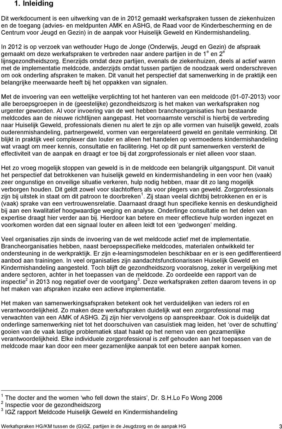 In 2012 is op verzoek van wethouder Hugo de Jonge (Onderwijs, Jeugd en Gezin) de afspraak gemaakt om deze werkafspraken te verbreden naar andere partijen in de 1 e en 2 e lijnsgezondheidszorg.