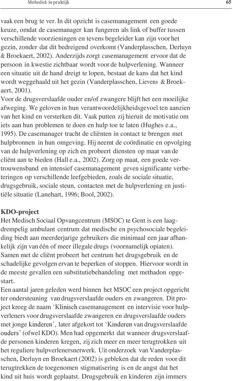 bedreigend overkomt (Vanderplasschen, Derluyn & Broekaert, 2002). Anderzijds zorgt casemanagement ervoor dat de persoon in kwestie zichtbaar wordt voor de hulpverlening.