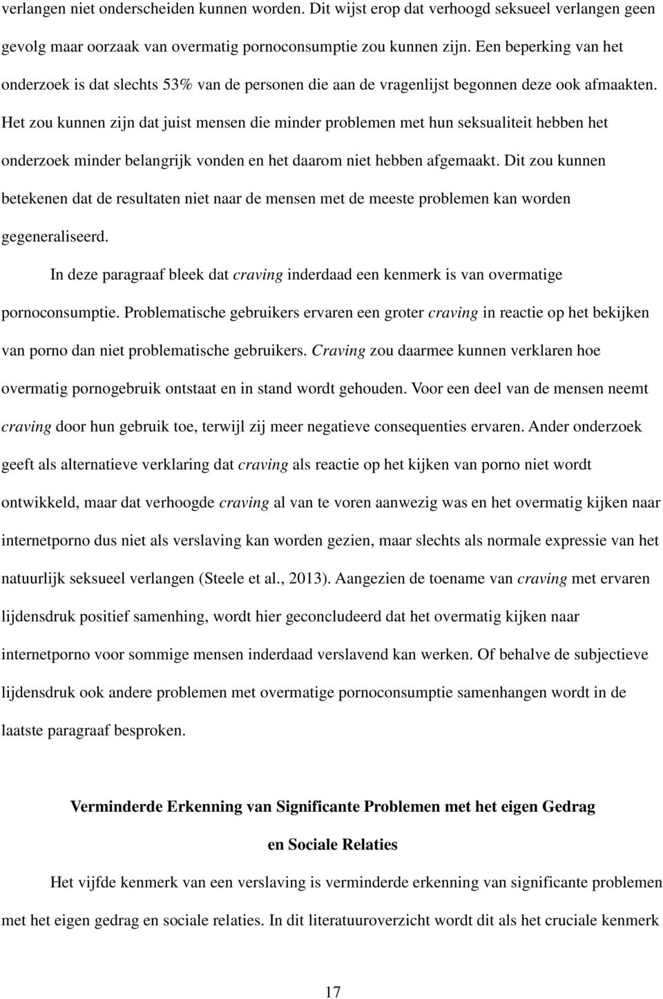 Het zou kunnen zijn dat juist mensen die minder problemen met hun seksualiteit hebben het onderzoek minder belangrijk vonden en het daarom niet hebben afgemaakt.