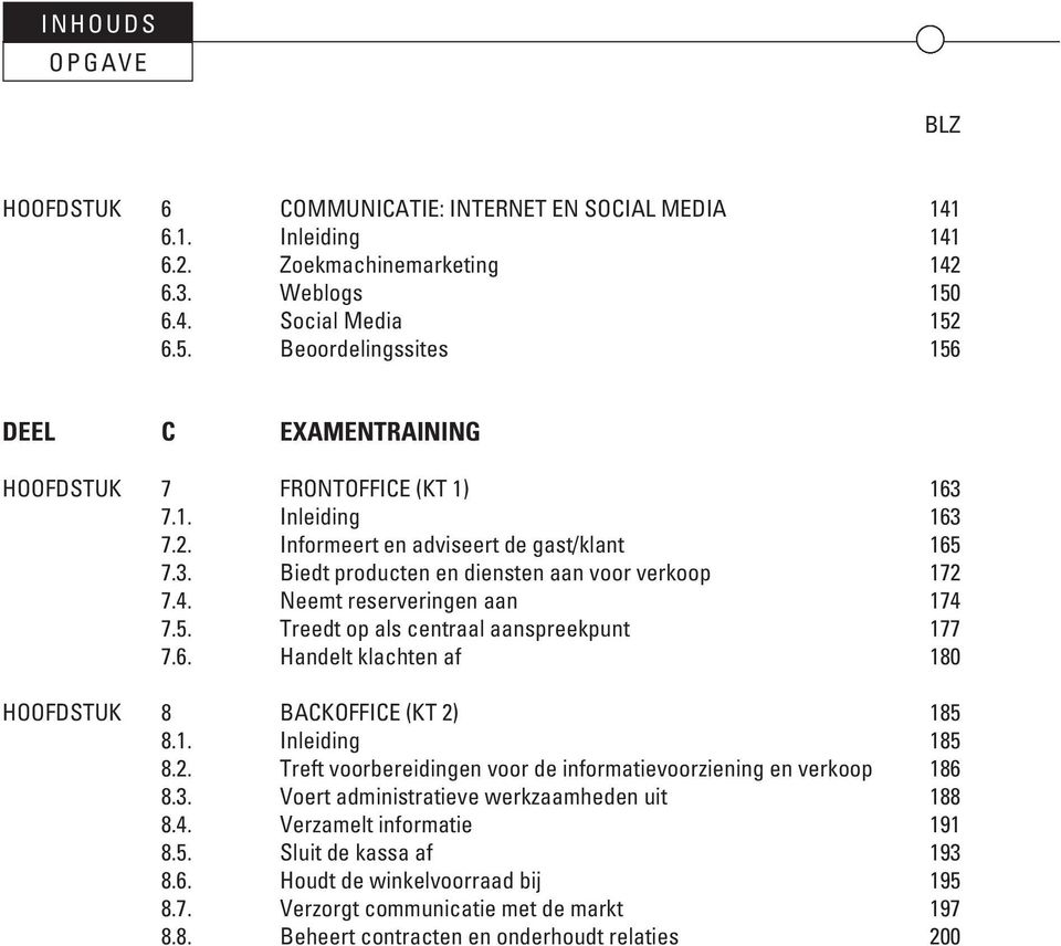 4. Neemt reserveringen aan 174 7.5. Treedt op als centraal aanspreekpunt 177 7.6. Handelt klachten af 180 HOOFDSTUK 8 BACKOFFICE (KT 2)