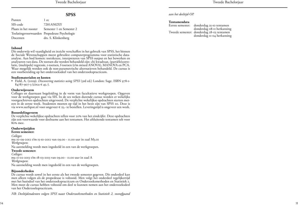 verschaffen in het gebruik van SPSS, het binnen de Sociale Wetenschappen meest gebruikte computerprogramma voor statistische dataanalyse.