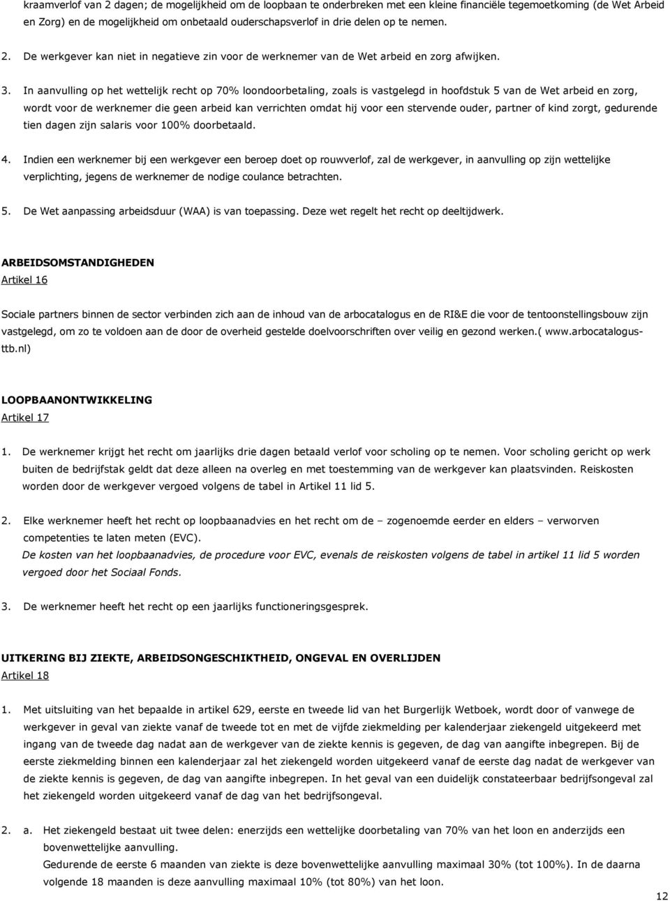 In aanvulling op het wettelijk recht op 70% loondoorbetaling, zoals is vastgelegd in hoofdstuk 5 van de Wet arbeid en zorg, wordt voor de werknemer die geen arbeid kan verrichten omdat hij voor een