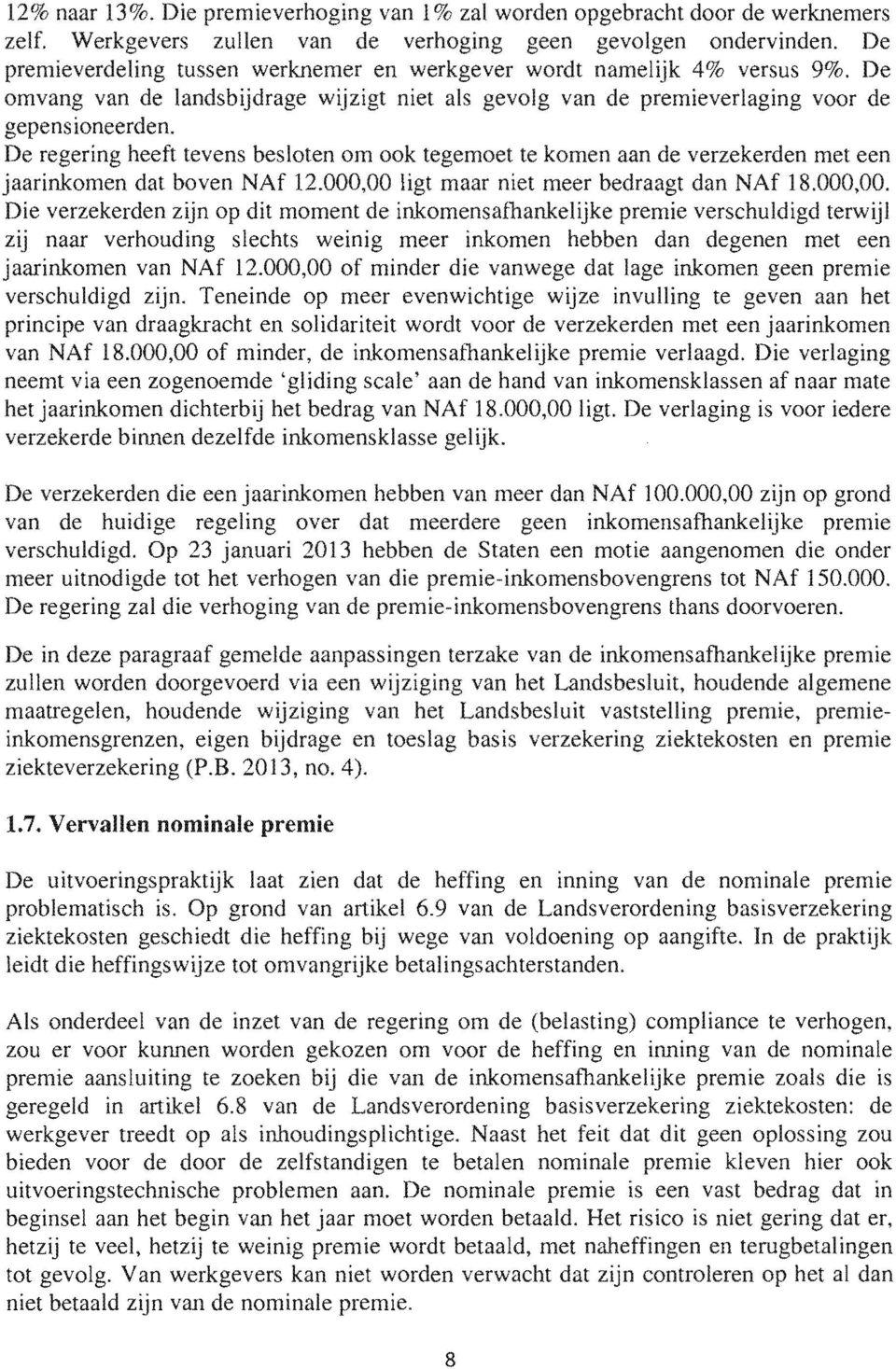 Teneinde op meer van draagkracht en solidariteit wordt voor van NAf 18.000,00 of minder, de inkomensathankelijke verzekerden met een NAf 18.000,00. verlaagd.