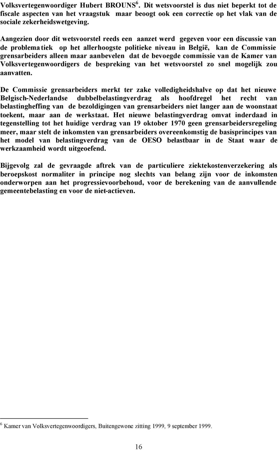 aanbevelen dat de bevoegde commissie van de Kamer van Volksvertegenwoordigers de bespreking van het wetsvoorstel zo snel mogelijk zou aanvatten.