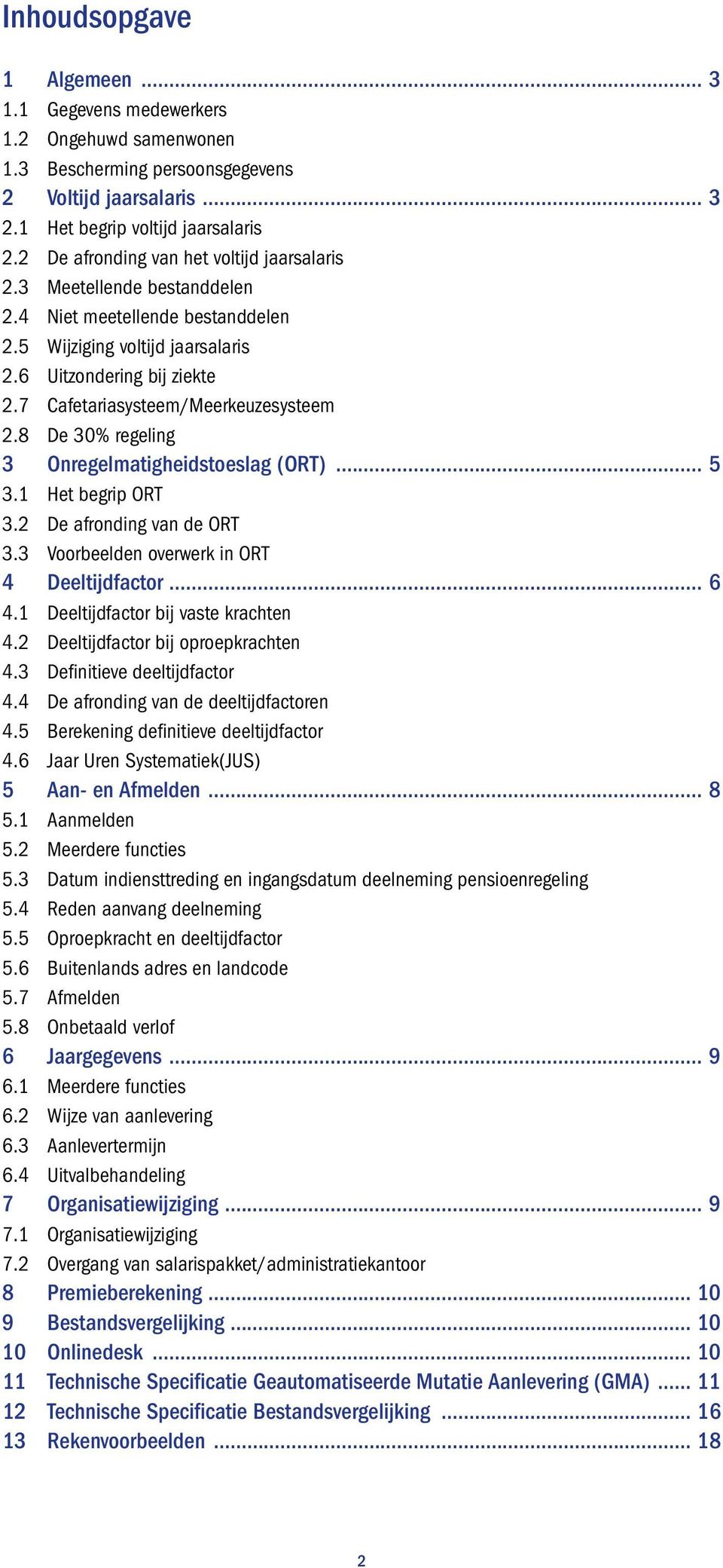 7 Cafetariasysteem/Meerkeuzesysteem 2.8 De 30% regeling 3 Onregelmatigheidstoeslag (ORT)... 5 3.1 Het begrip ORT 3.2 De afronding van de ORT 3.3 Voorbeelden overwerk in ORT 4 Deeltijdfactor... 6 4.