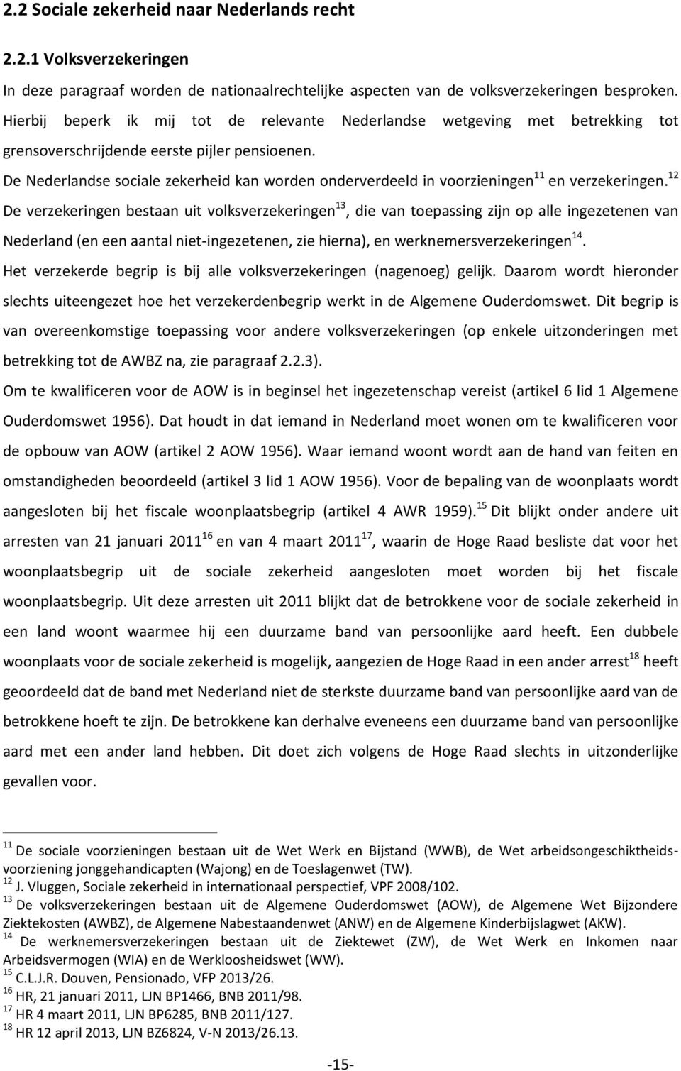 De Nederlandse sociale zekerheid kan worden onderverdeeld in voorzieningen 11 en verzekeringen.